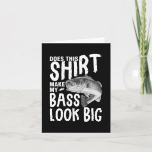 Does This Shirt Make My Bass Look Big Card