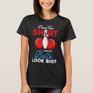 Does This Shirt Make My Look Big Bowling Ll Bowler