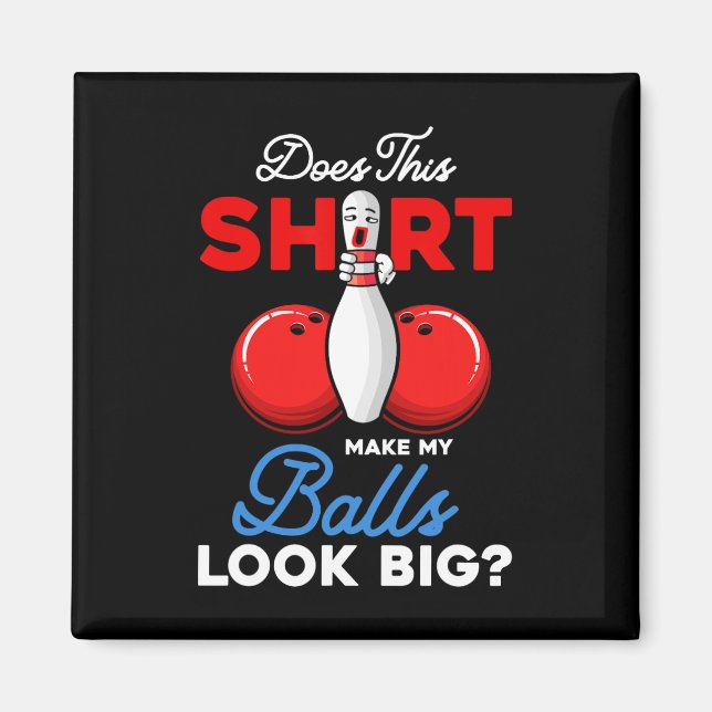 Does This Shirt Make My Look Big Bowling Ll Bowler Magnet (Front)
