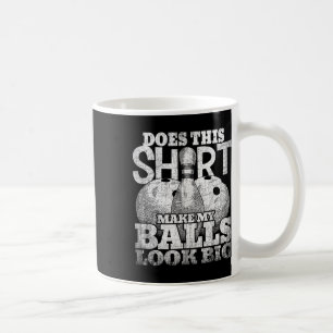 Does This Shirt Make My Look Big Shirt Bowling Coffee Mug