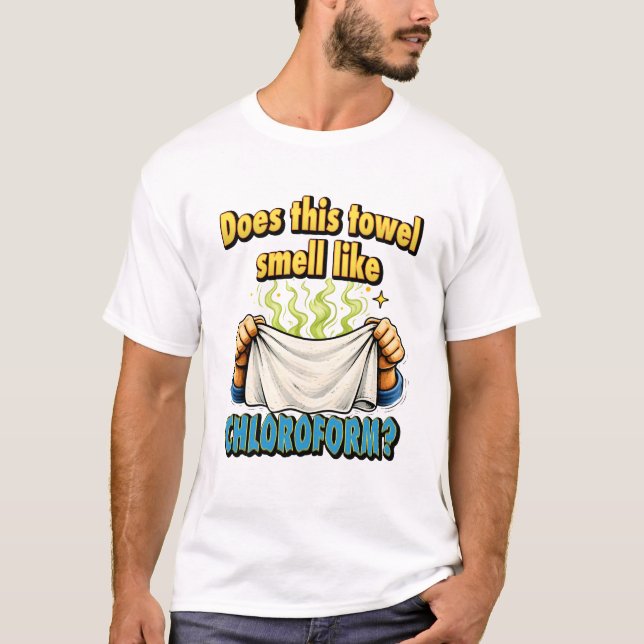 Does This Towel Smell Like Chloroform Dark Humour T-Shirt (Front)