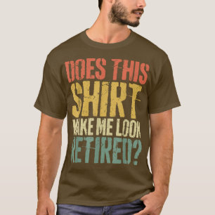 Does ThisMake Me Look RetiredRetirement T-Shirt