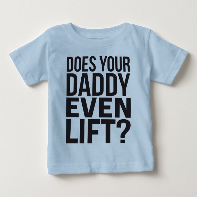 Does Your Daddy Even Lift? Baby T-Shirt (Front)