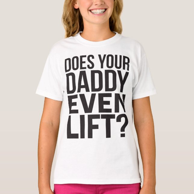 Does Your Daddy Even Lift? T-Shirt (Front)