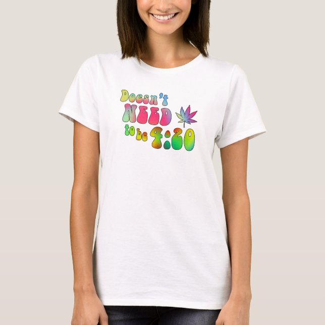 Doesn't Need to be 4:20 T-Shirt (Front)