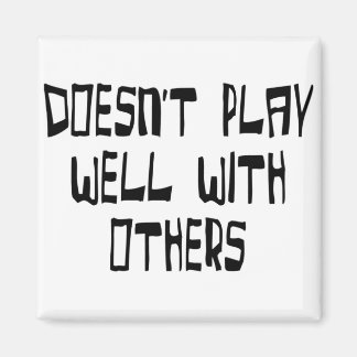 Doesn't play well with others magnet