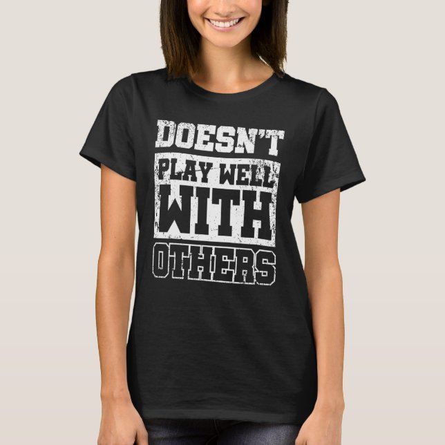 Doesn't Play Well With Others T-Shirt (Front)