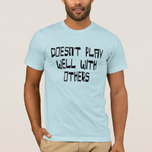 Doesn't play well with others T-Shirt