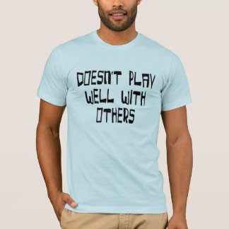 Doesn't play well with others T-Shirt