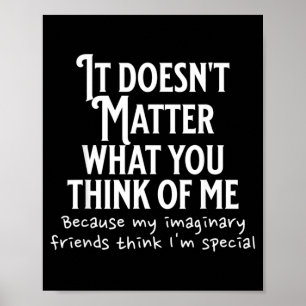 Doesnt What You Think My Friends Think Im Special Poster