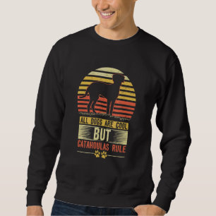 Dog All Dogs Are Cool Catahoulas Rule Catahoula 1 Sweatshirt