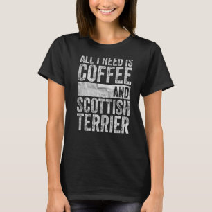 Dog All I Need Is Coffee And Scottish Terrier T-Shirt