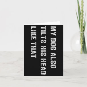 Dog Also Tilts Head Like That Dog Lover Funny Card