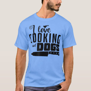 Dog and Cooking I Love Cooking and Dogs T-Shirt