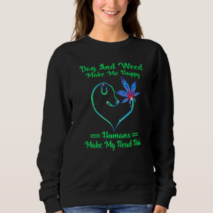 Dog And Weed Make Happy Humans Make My Head Hurt Sweatshirt