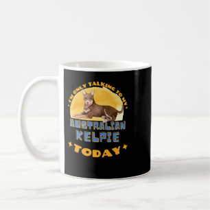 Dog Australian Kelpie I am Only Talking To My Dog  Coffee Mug