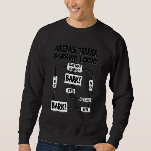 Dog Barking Logic Dog Idea Funny Airedale Terrier Sweatshirt