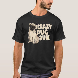 Dog Breed Animal Pet Dog Kawaii Pug Crazy Pug Dude T-Shirt