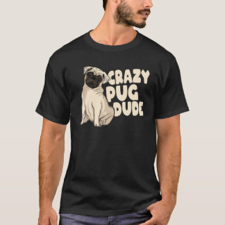 Dog Breed Animal Pet Dog Kawaii Pug Crazy Pug Dude T-Shirt