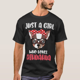 Dog Chihuahua Just A Girl Who Loves Dogs T-Shirt