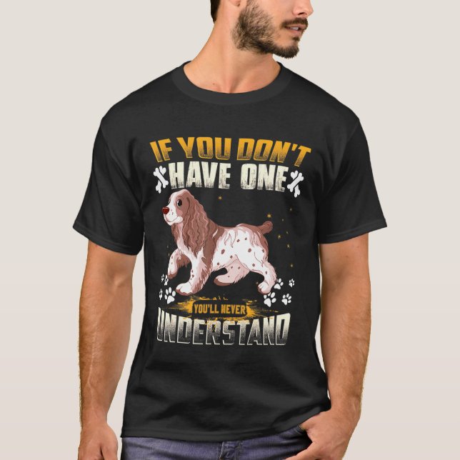 Dog Cocker Spaniel Youll Never Understand Funny T-Shirt (Front)