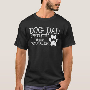 Dog Dad Certified Husky Wrangler Fathers Day Dog D T-Shirt