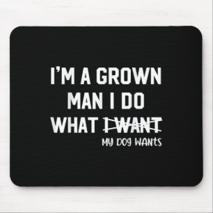 Dog Dad I'm A Grown Man I Do What My Dog Wants Dog Mouse Mat