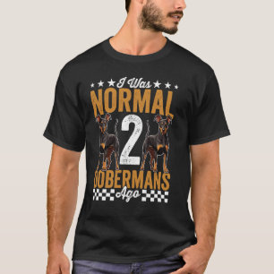 Dog Dad Mum Funny I Was Normal 2 Dobermans Ago T-Shirt