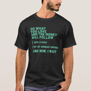 Dog Do What You Love Read Book Pat My GERMAN SHEP T-Shirt