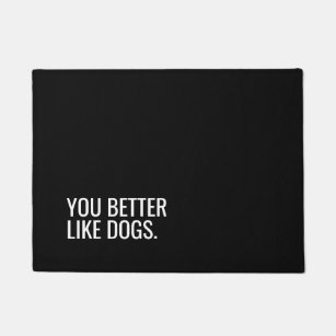 Dog doormat | you better like dogs quote