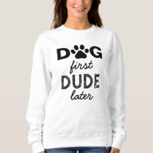 "DOG first DUDE later" 