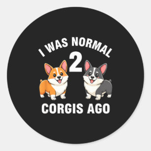 Dog Funny Corgi Dog I Was Normal 2 Corgis Ago Classic Round Sticker