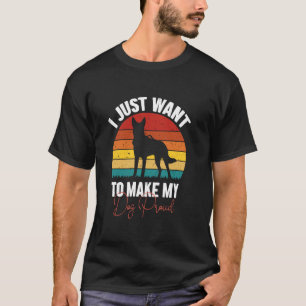 Dog German Shepherd Owner I Just Want To Make My D T-Shirt