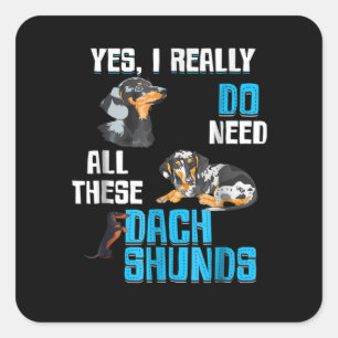 Dog Gift Do Need All These Dachshunds Square Sticker