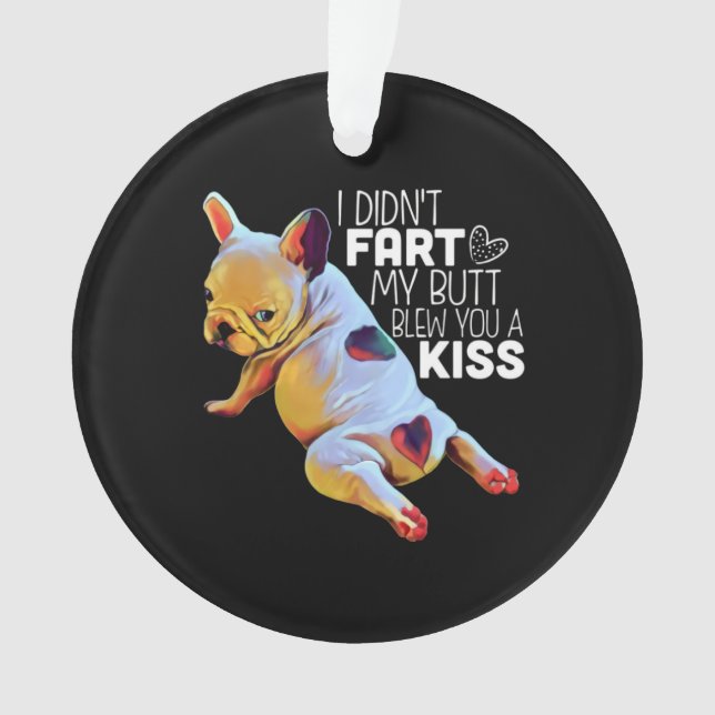 Dog Gift | I Didn't Fart My Butt Blew You A Kiss Ornament (Front)
