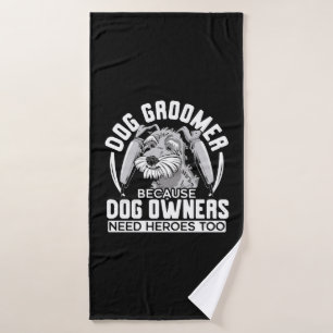 Dog Groomer Because Dog Owners Need Heroes Too Bath Towel