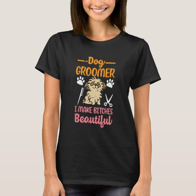 Dog Groomer Make Beautiful Puppy Dog Groomer T-Shirt (Front)