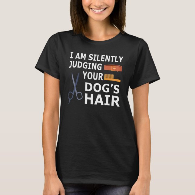 Dog Groomer Squad Silently Judging Your Dog Hair T-Shirt (Front)