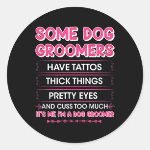 Dog Groomers Have Tattoos - Funny Furologist Cuddl Classic Round Sticker
