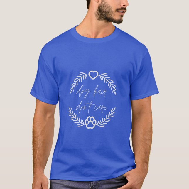 Dog hair don’t care | dog lover | dog quote T-Shirt (Front)