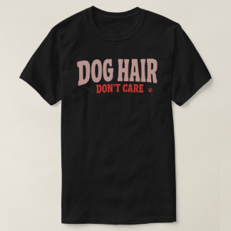 Dog Hair Don’t Care Funny Dog Lover Pet Parent Des T-Shirt