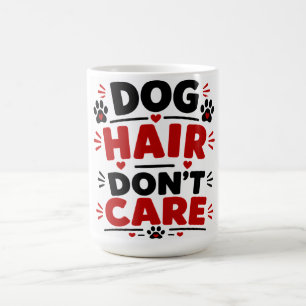 Dog Hair Don't Care Coffee Mug