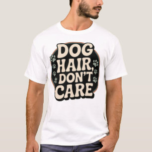 Dog Hair Don't Care Shirt -Funny Dog Mum Quote Tee