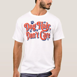 Dog Hair Don't Care Shirt -Funny Dog Mum Quote Tee