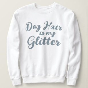 "Dog Hair is my Glitter" Sweatshirt