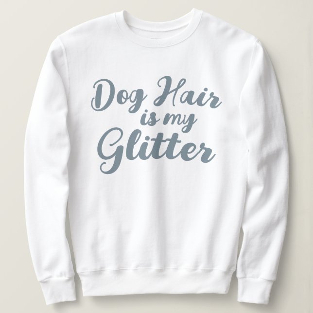 "Dog Hair is my Glitter"  Sweatshirt (Design Front)