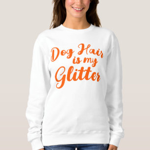 "Dog Hair is my Glitter"  Sweatshirt