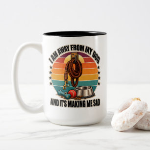 Dog: I Am Away From My Dog And It's Making Me Sad Two-Tone Coffee Mug