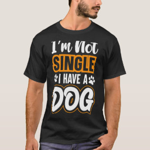Dog I Am Not Single I Have A Dog 3 T-Shirt