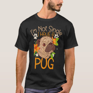 Dog I Am Not Single I Have A Dog Pug Pug 2 T-Shirt
